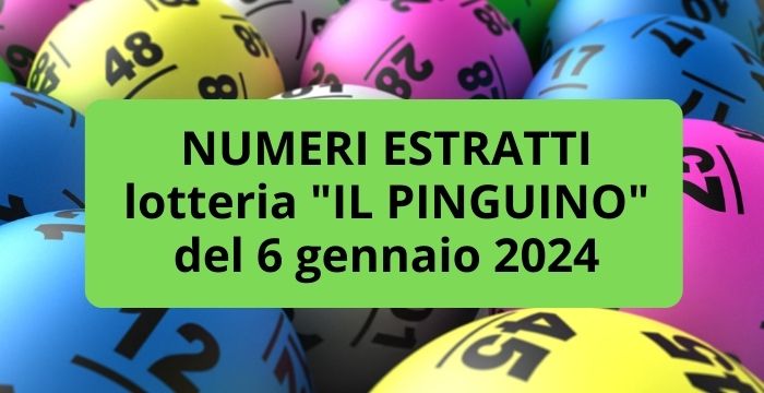 Numeri estratti lotteria IL PINGUINO del 6 gennaio 2024